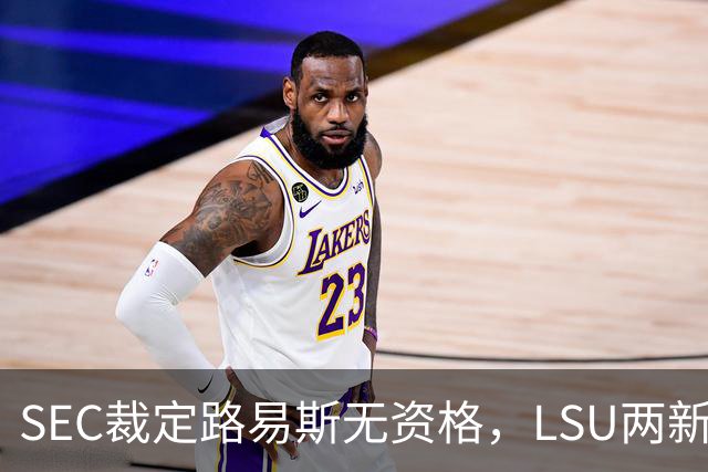 SEC裁定路易斯无资格，LSU两新援获准出战